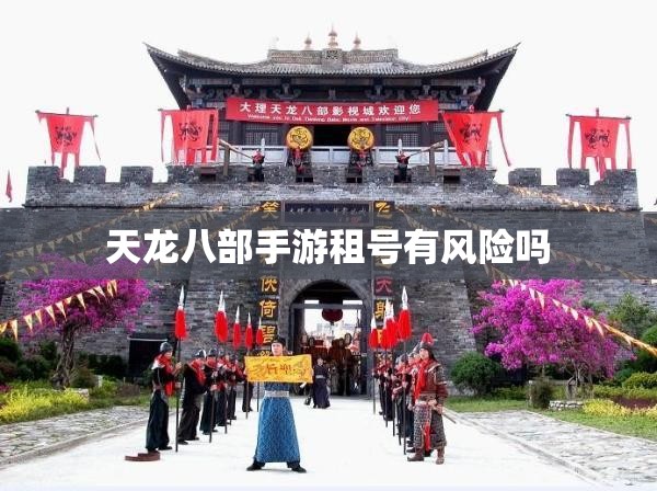 天龙八部手游租号有风险吗